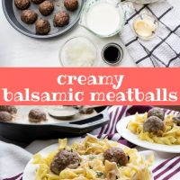Top image is a baking pan with cooked meatballs, clear glass bowl of egg noodles, clear glass measuring cup with cream, clear glass bowl of chopped onions, clear glass bowl with butter, clear glass bowl of basalmic vinegar. Bottom image is a cast iron skillet with meatballs and sauce, and a white plate with egg noodles, meatballs, and sauce. Text Creamy Balsamic Meatballs Add Salt & Serve formerly menus4moms