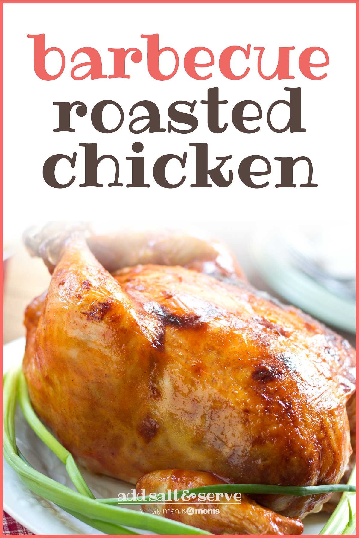 Roasted barbecue chicken on platter garnished with green onion with text Barbecue Roasted Chicken Add Salt & Serve formerly Menus4Moms