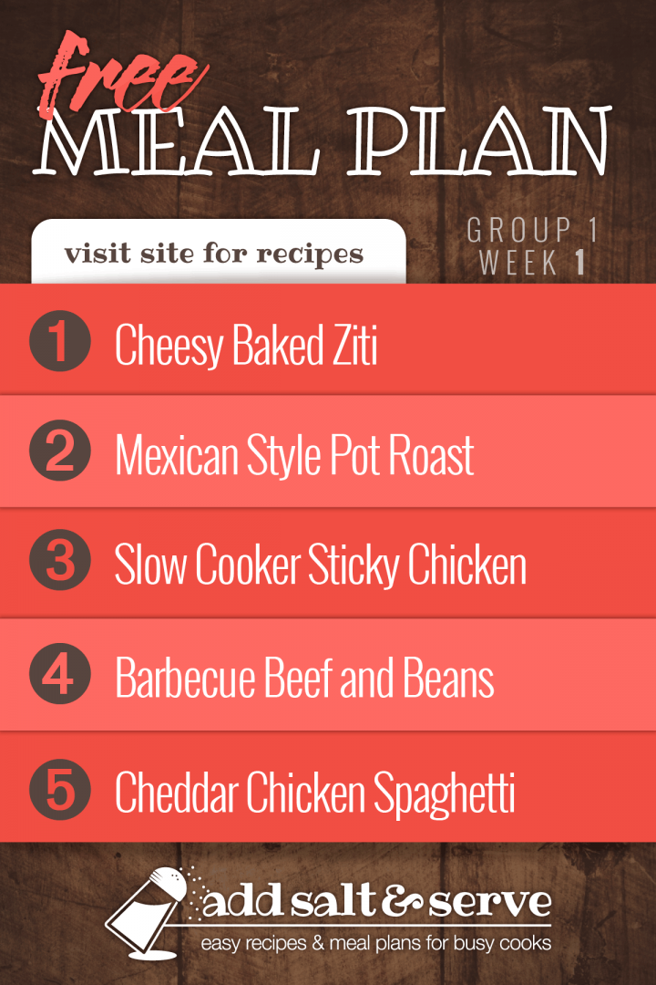 Free Meal Plan for Group 1: Week 1 - Cheesy Baked Ziti, Mexican Style Pot Roast, Slow Cooker Sticky Chicken, Barbecue Beef and Beans, Cheddar Chicken Spaghetti - Visit Add Salt & Serve for Recipes