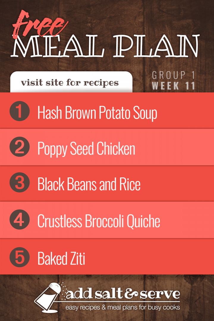 Free Meal Plan for Week 11 (Group 1): Hash Brown Potato Soup, Poppy Seed Chicken, Black Beans and Rice, Crustless Broccoli Quiche, Baked Ziti
