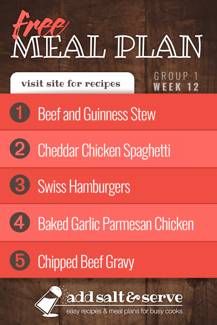 Free Meal Plan for Week 12 (Group 1): Beef and Guinness Stew over Mashed Potatoes, Cheddar Chicken Spaghetti, Swiss Hamburgers, Baked Garlic Parmesan Chicken, Chipped Beef Gravy and Buttermilk Biscuits - visit Add Salt & Serve for recipes