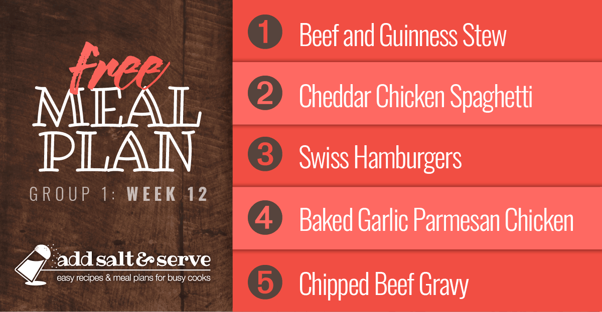 Free Meal Plan for Week 12 (Group 1): Beef and Guinness Stew over Mashed Potatoes, Cheddar Chicken Spaghetti, Swiss Hamburgers, Baked Garlic Parmesan Chicken, Chipped Beef Gravy and Buttermilk Biscuits