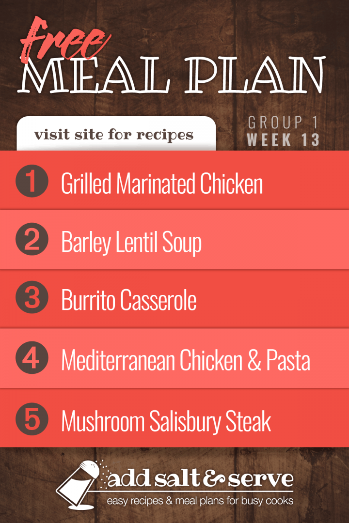 Free Meal Plan for Week 13 (Group 1): Grilled Marinated Chicken, Barley Lentil Soup, Burrito Casserole, Mediterranean Chicken and Pasta, Mushroom Salisbury Steak