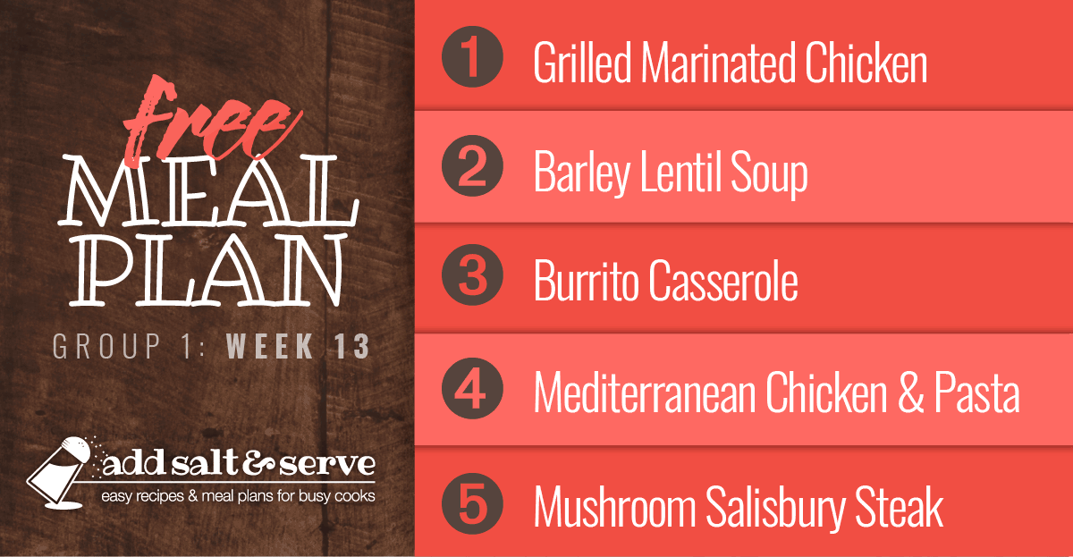 Free Meal Plan for Week 13 (Group 1): Grilled Marinated Chicken, Barley Lentil Soup, Burrito Casserole, Mediterranean Chicken and Pasta, Mushroom Salisbury Steak