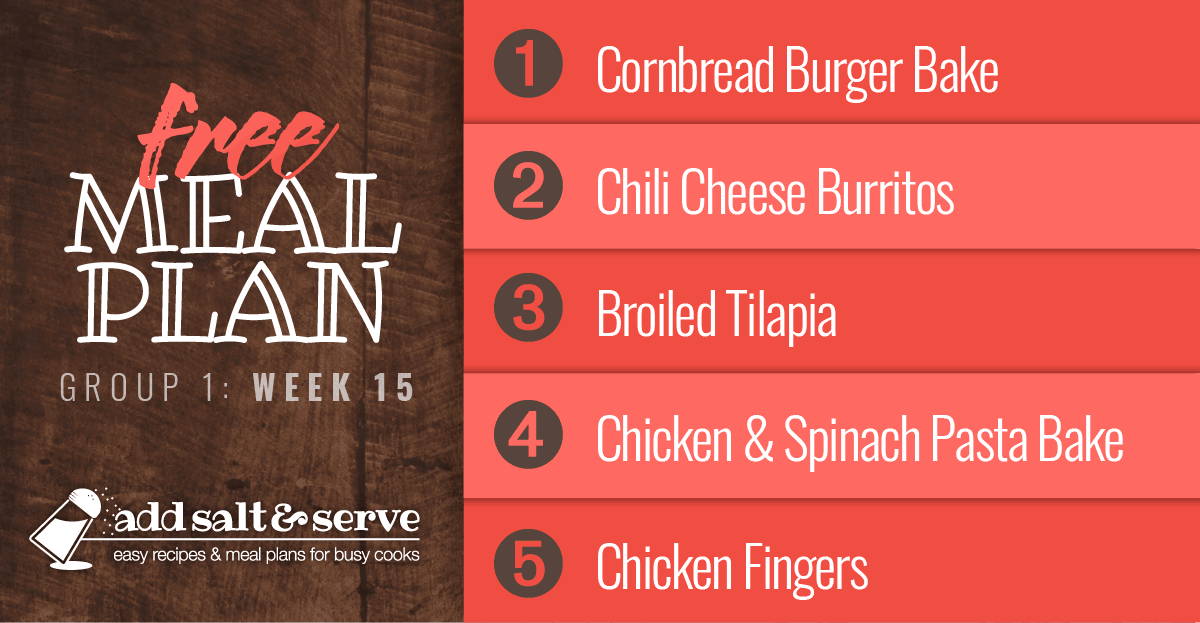 Free meal Plan for Week 15 (Group 1): Cornbread Burger Bake, Chili Cheese Burritos, Broiled Tilapia, Chicken and Spinach Pasta Bake, Chicken Fingers