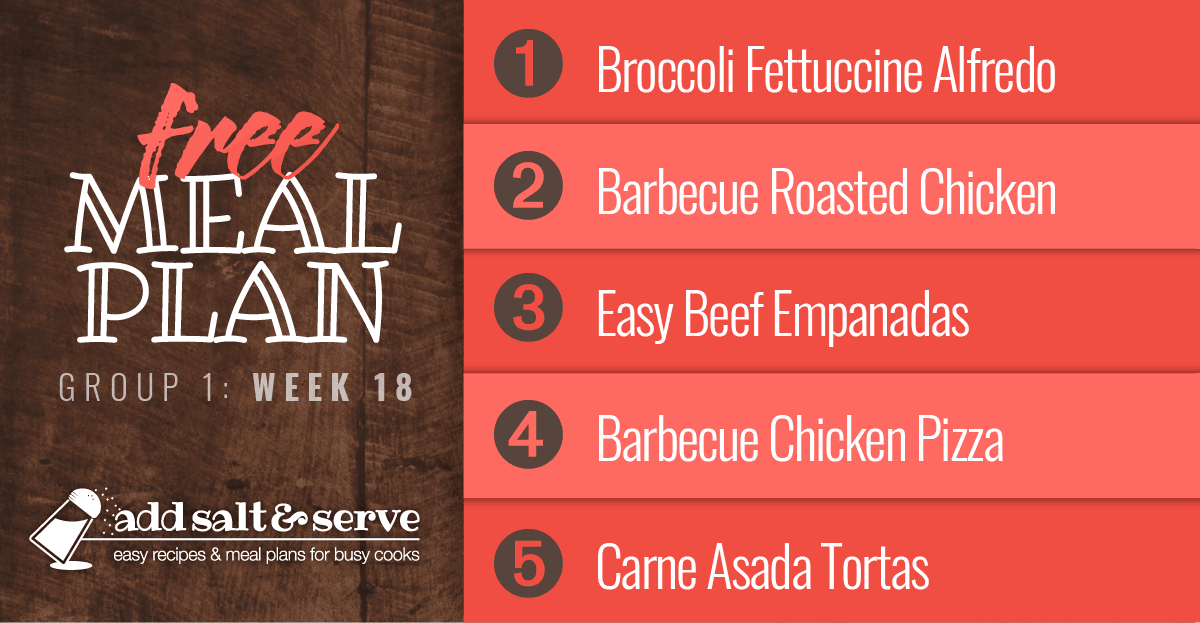 Meal Plan for Week 18 (Group 1) - Broccoli Fettuccine Alfredo, Barbecue Roasted Chicken, Easy Beef Empanadas, Barbecue Chicken Pizza, Carne Asada Tortas