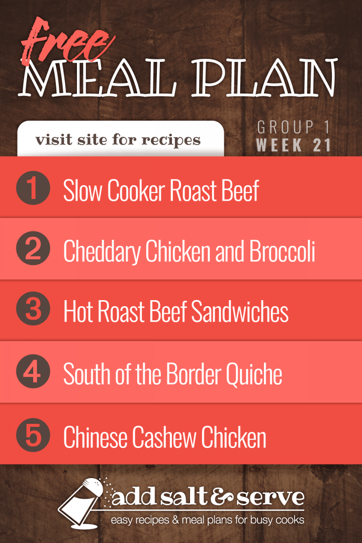 Meal Plan for Week 21 (Group 1) Roast Beef, Cheddary Chicken and Broccoli over Puff Pastry, Hot Roast Beef Sandwiches, South of the Border Quiche, and Chinese Cashew Chicken - Visit Add Salt & Serve for Recipes