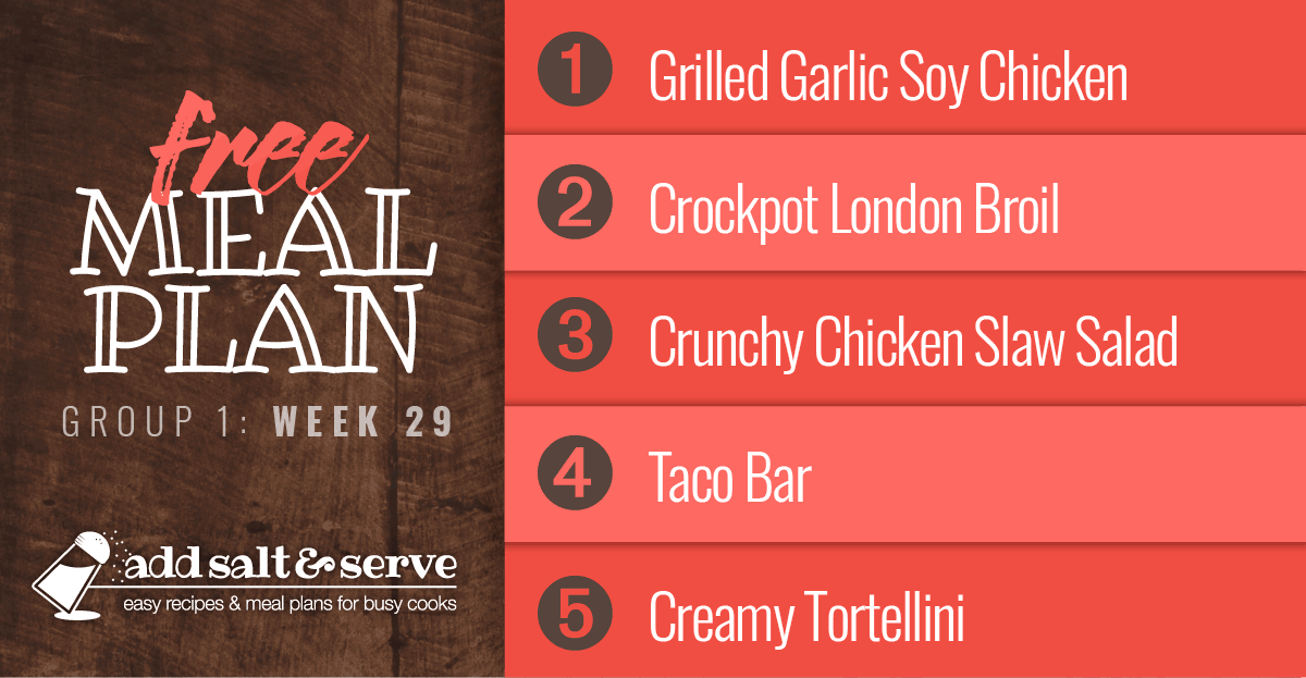 Meal Plan for Week 29 (Group 1): Grilled Chicken, Crockpot London Broil, Chicken Slaw Salad, Taco Bar, Creamy Tortellini