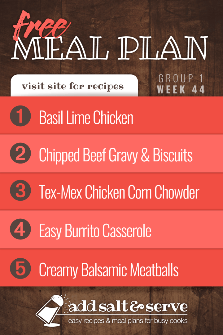 Meal Plan for Week 44 (Group 1): Basil Lime Chicken, Chipped Beef Gravy, Tex-Mex Chicken Corn Chowder, Burrito Casserole, Creamy Balsamic Meatballs