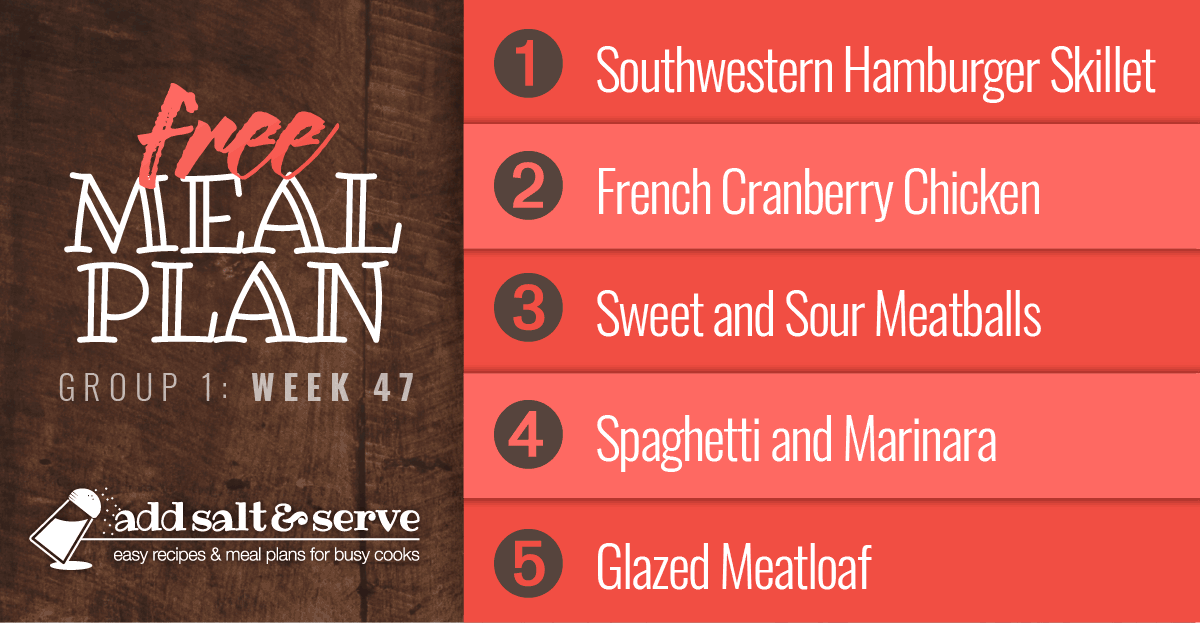 Meal Plan for Week 47 (Group 1): Southwestern Hamburger Skillet, French Cranberry Chicken, Sweet and Sour Meatballs, Crockpot Marinara over Pasta, Glazed Meatloaf