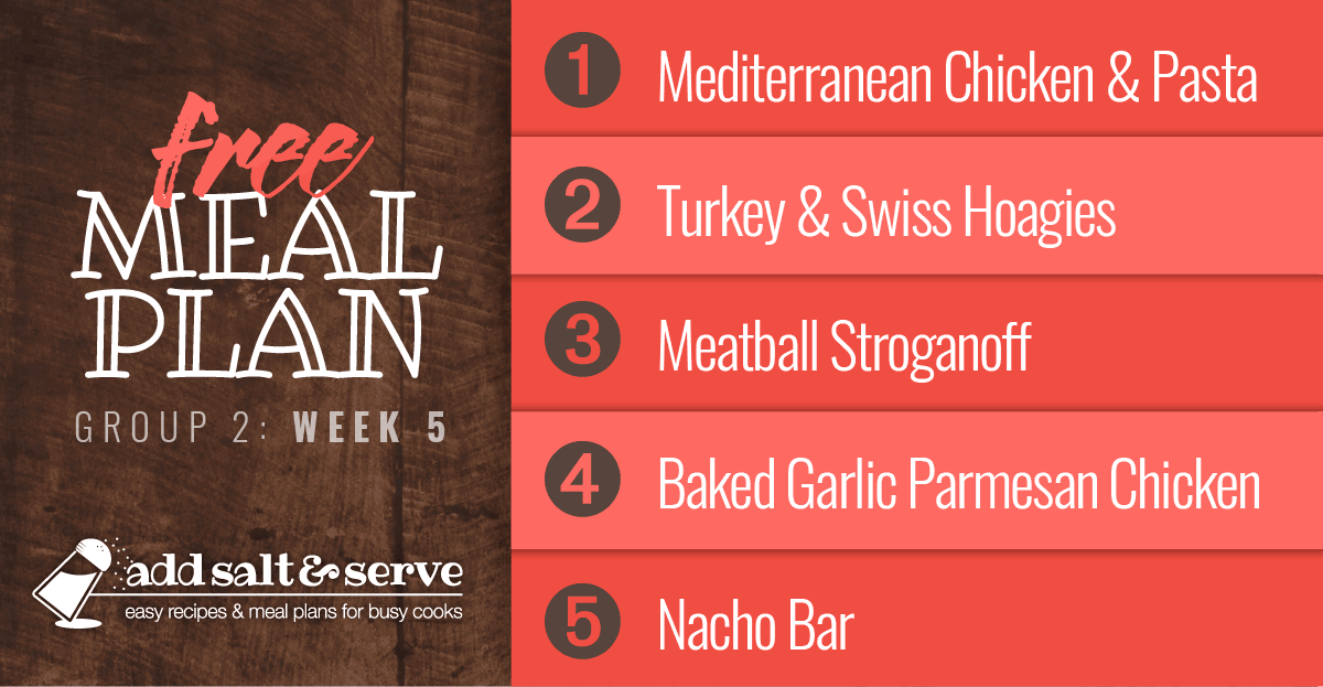 Meal Plan for Week 5 (Group 2): Mediterranean Chicken with Pasta, Turkey & Swiss Hoagies, Meatball Stroganoff over Egg Noodles, Baked Garlic Parmesan Chicken, Nacho Bar