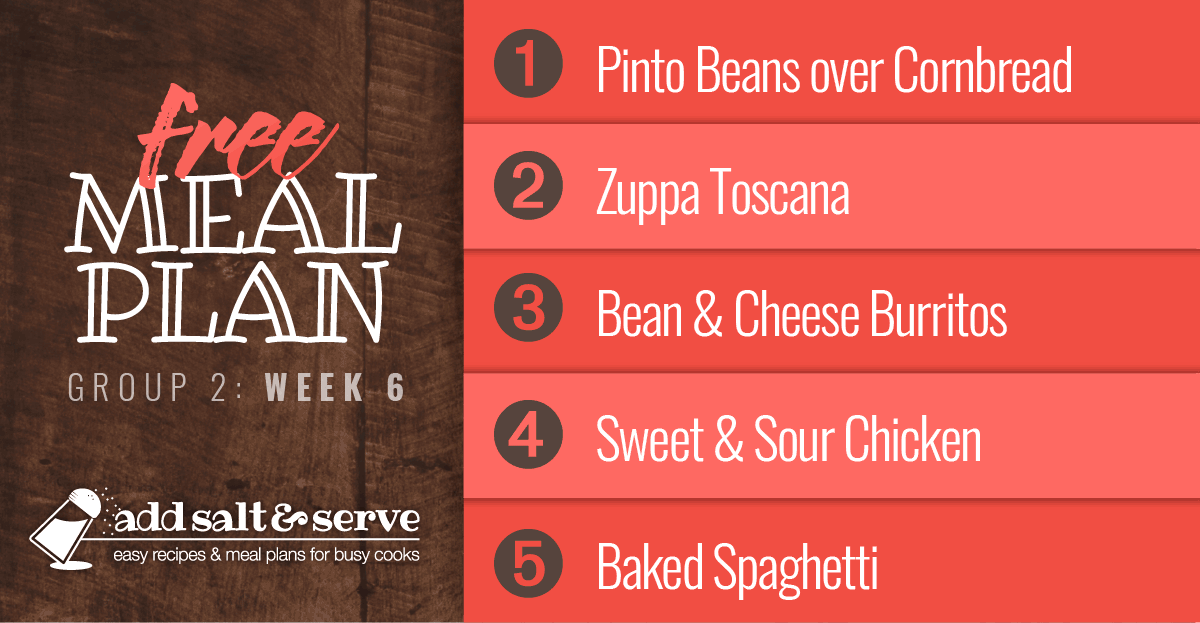 Free Meal Plan for Week 6 (Group 2): Pinto Beans over Cornbread, Zuppa Toscana, Bean & Cheese Burritos, Slow Cooker Sweet & Sour Chicken, Baked Spaghetti