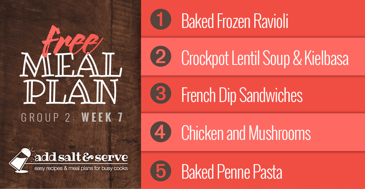 Meal Plan for Week 7 (Group 2): Baked Frozen Ravioli, Lentil Soup with Kielbasa, French Dip Sandwiches, Chicken and Mushrooms, Baked Penne Pasta