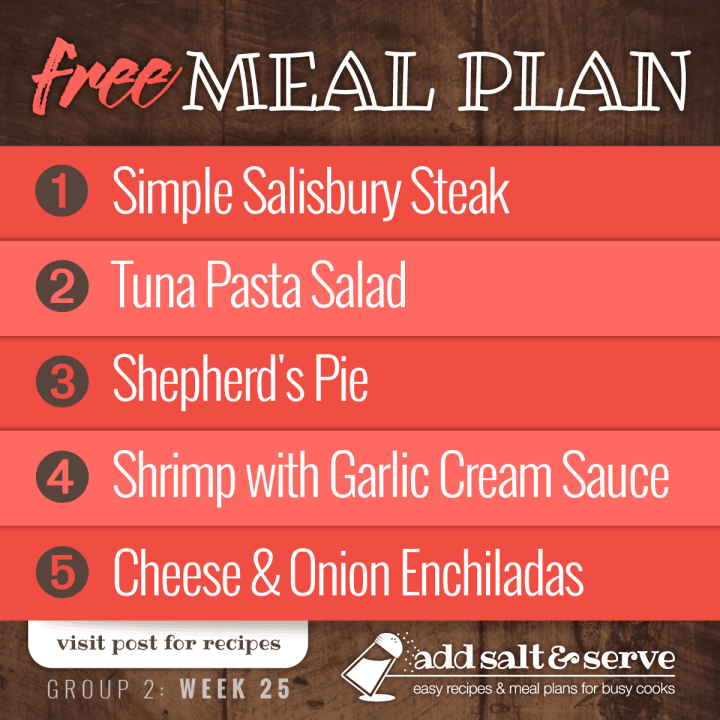 Free Meal Plan for Week 25 (Group 2): Simple Salisbury Steak, Tuna Pasta Salad, Shepherd's Pie, Shrimp with Garlic Cream Sauce, Cheese and Onion Enchiladas.