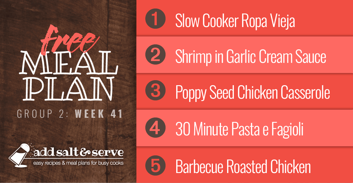 Free Meal Plan for week 41 (Group 2): Slow Cooker Ropa Vieja, Shrimp in Garlic Cream Sauce, Poppy Seed Chicken Casserole, 30 Minute Pasta e Fagioli, Barbecue Roasted Chicken.