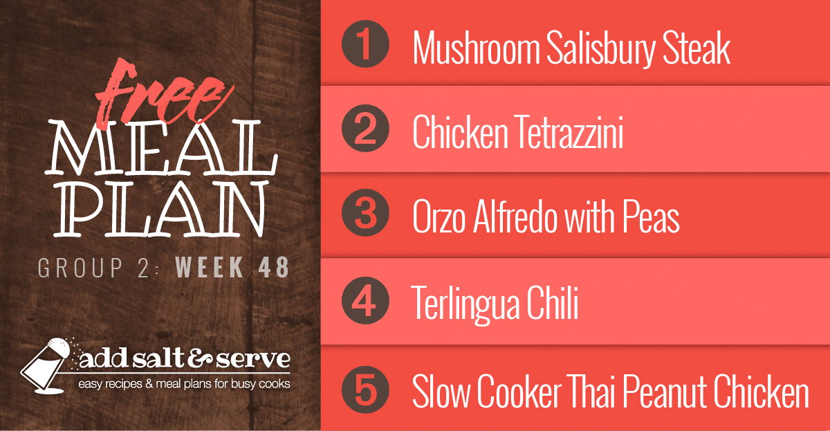 Free Meal Plan for Week 48 (Group 2): Mushroom Salisbury Steak, Chicken Tetrazzini, Orzo Alfredo with Peas, Terlingua Chili, Slow Cooker Thai Peanut Chicken.