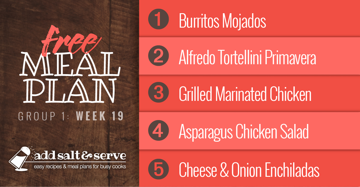 Free Meal Plan for Week 19 (Group 1): Burritos Mojados, Alfredo Tortellini Primavera, Grilled Marinated Chicken, Asparagus Chicken Pecan Salad, Cheese & Onion Enchiladas.