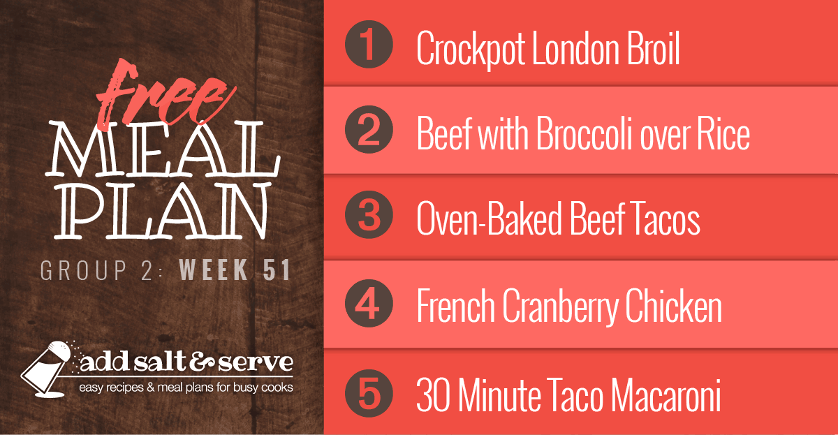 Free Meal Plan for Week 51 (Group 2): Crockpot London Broil, Beef with Broccoli over Rice, Oven-Baked Beef Tacos, French Cranberry Chicken, 30 Minute Taco Macaroni.