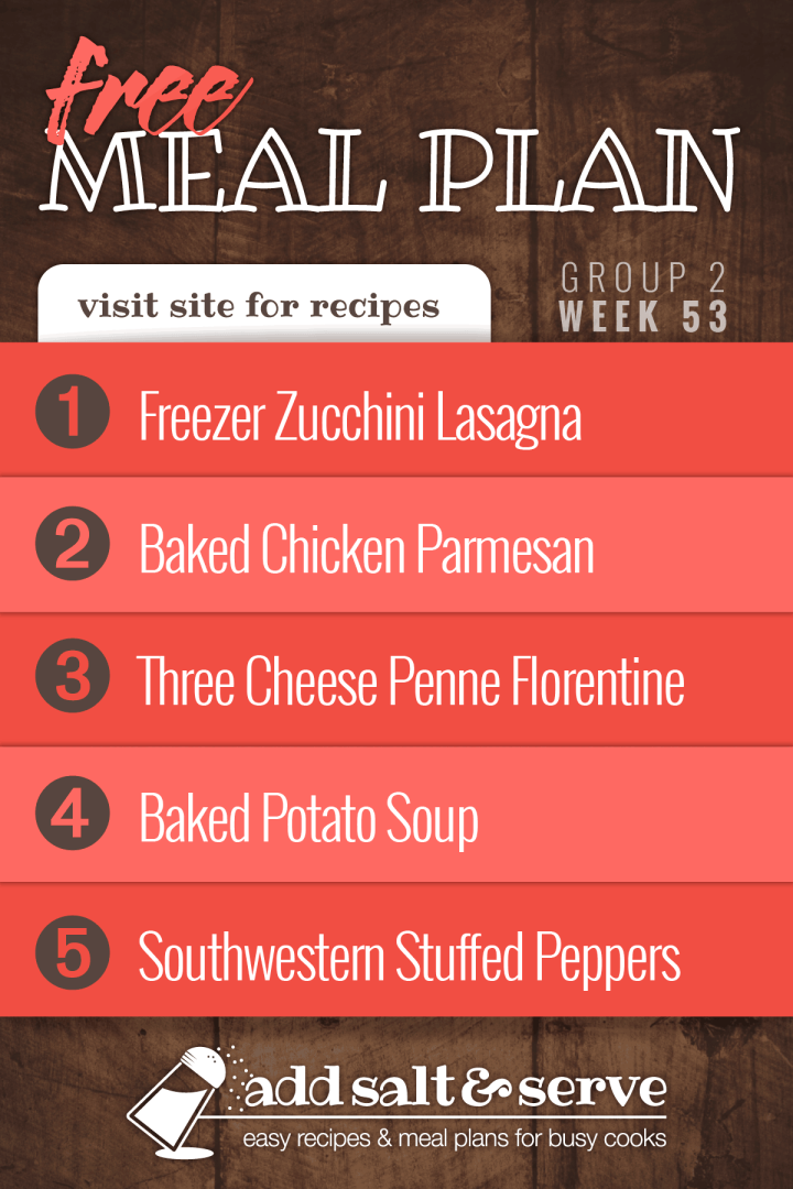 Meal plan for week 53 (group 2) - Freezer Zucchini Lasagna, Baked Chicken Parmesan, Three Cheese penne Florentine, Baked Potato Soup, Southwestern Stuffed Potatoes.