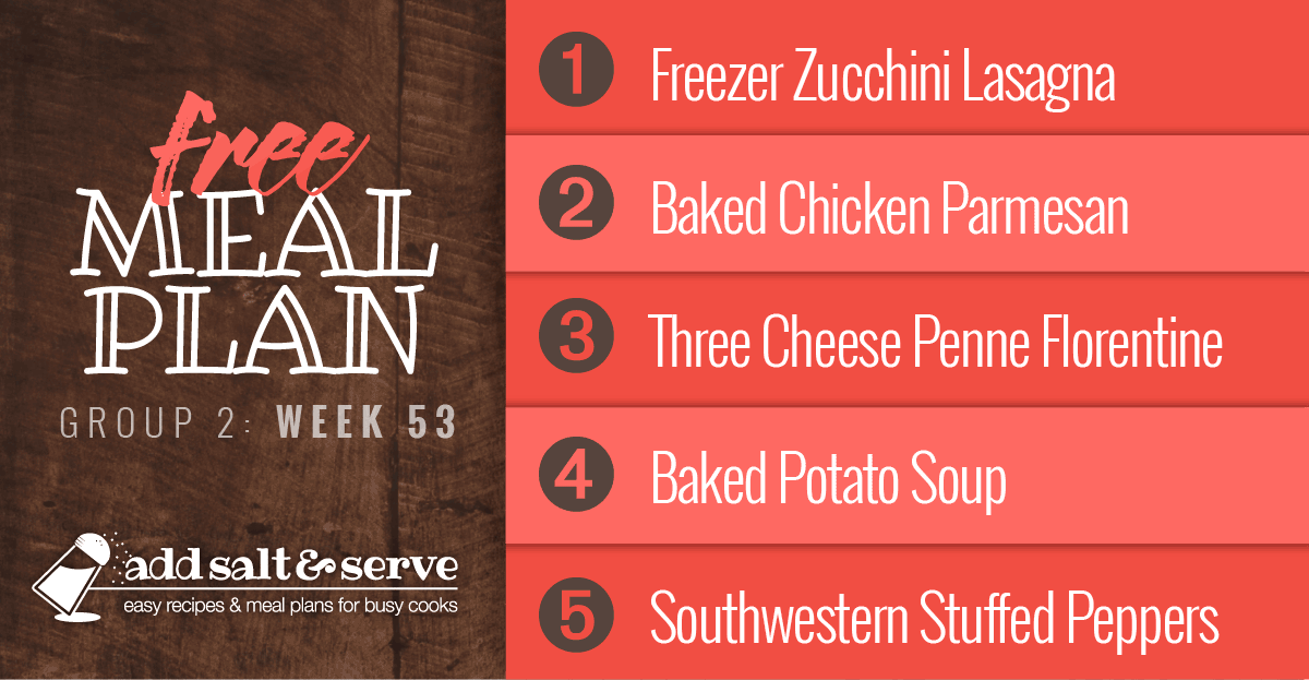 Meal plan for week 53 (group 2) - Freezer Zucchini Lasagna, Baked Chicken Parmesan, Three Cheese penne Florentine, Baked Potato Soup, Southwestern Stuffed Potatoes.