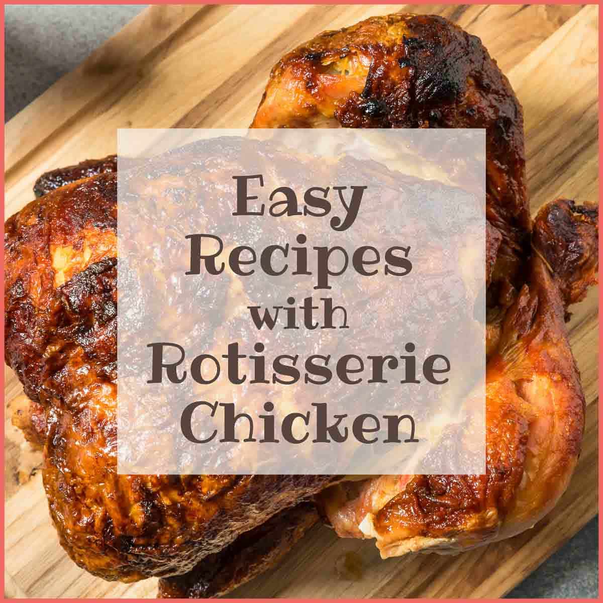 10 easy recipes with rotisserie chicken.