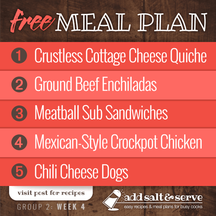 Meal Plan for Week 4 (Group 2): Crustless Cottage Cheese Quiche, Ground Beef Enchiladas, Meatball Subs, Easy Mexican-Style Crockpot Chicken, Chili Dogs.
