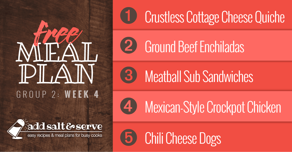 Meal Plan for Week 4 (Group 2): Crustless Cottage Cheese Quiche, Ground Beef Enchiladas, Meatball Subs, Easy Mexican-Style Crockpot Chicken, Chili Dogs.
